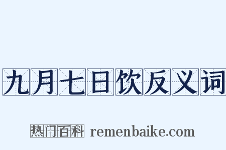 九月七日饮反义词是什么意思的图片